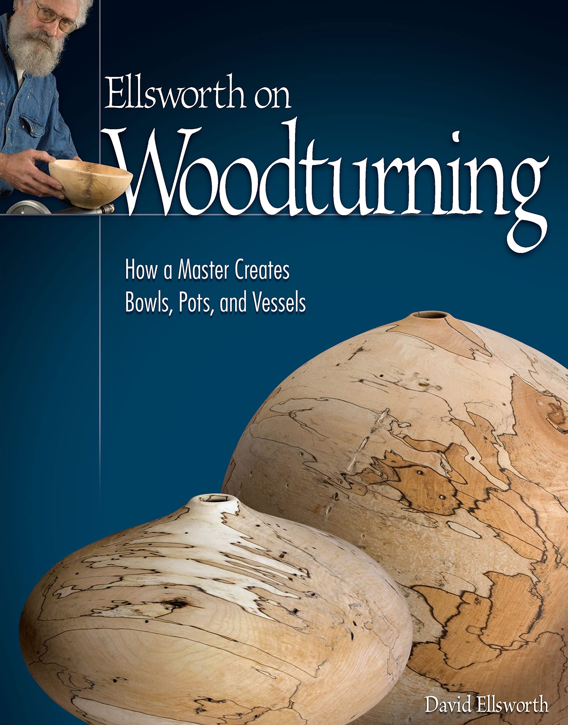 Ellsworth on Woodturning: How a Master Creates Bowls, Pots, and Vessels (Fox Chapel Publishing) Over 400 Photos, Step-by-Step Directions, Techniques, Expert Tips, and Troubleshooting for Your Lathe