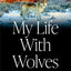 My Life With Wolves: How I Became the Storyteller for the Yellowstone Packs