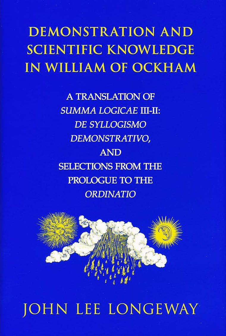 Demonstration and Scientific Knowledge in William of Ockham: A Translation of Summa Logicae III-II: De Syllogismo Demonstrativo, and Selections from the Prologue to the Ordinatio