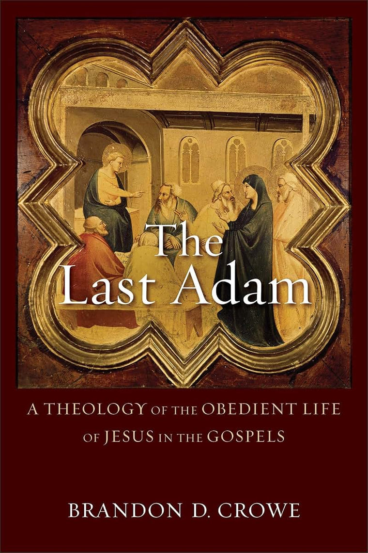 The Last Adam: A Theology of the Obedient Life of Jesus in the Gospels