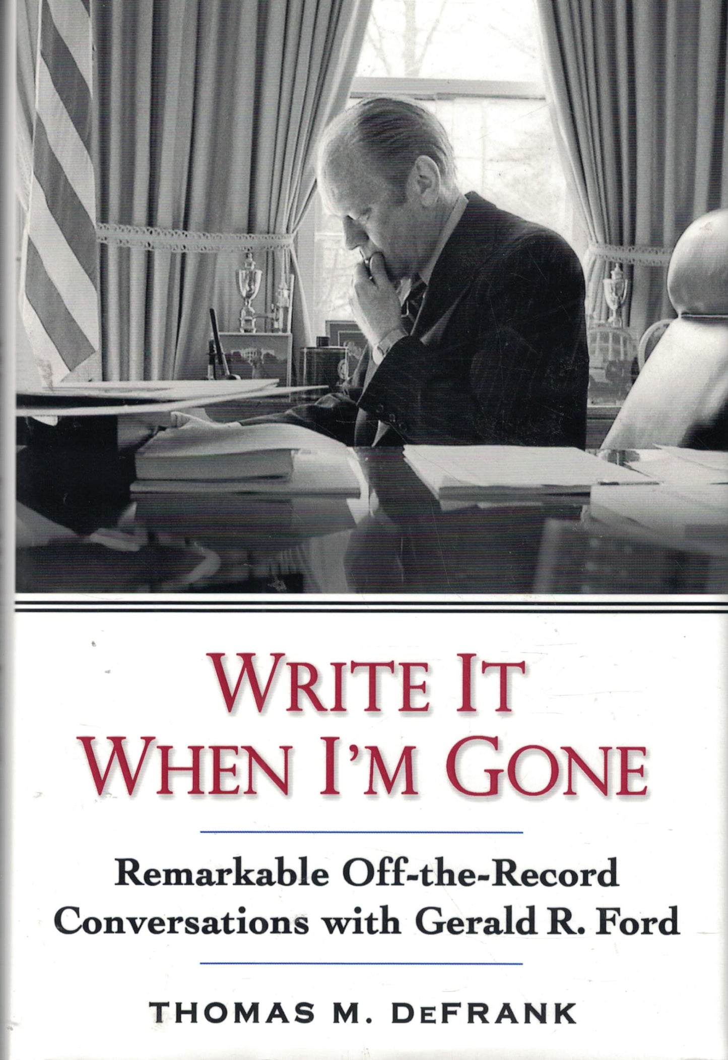 Write It When Im Gone: Remarkable Off-the-Record Conversations With Gerald R. Ford