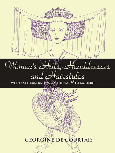 Women's Hats, Headdresses and Hairstyles: With 453 Illustrations, Medieval to Modern (Dover Fashion and Costumes)