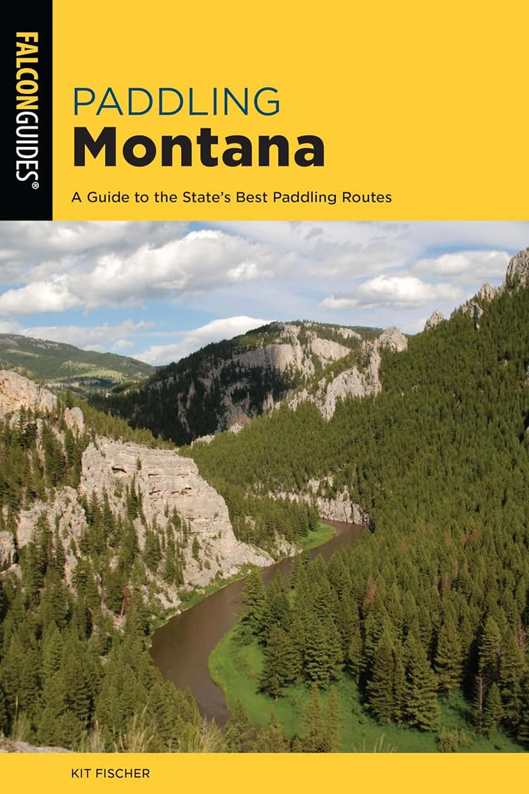Paddling Montana: A Guide to the States Best Paddling Routes (Paddling Series)