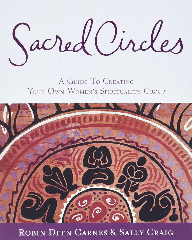 Sacred Circles: A Guide To Creating Your Own Women's Spirituality Group