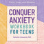 Conquer Anxiety Workbook for Teens: Find Peace from Worry, Panic, Fear, and Phobias