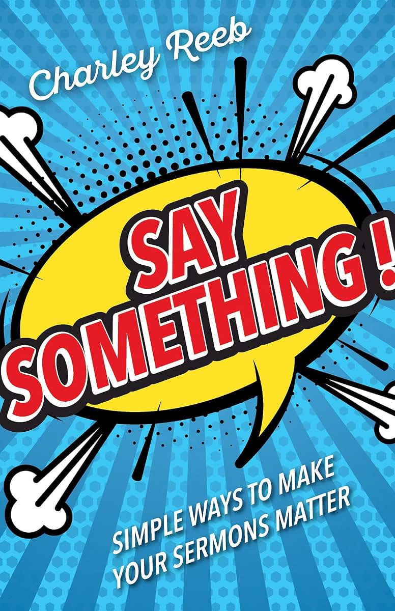 Say Something!: Simple Ways to Make Your Sermons Matter