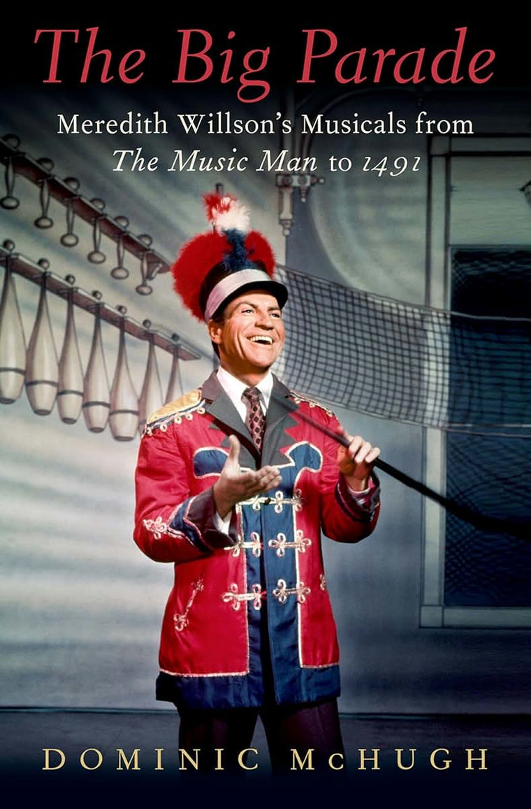 The Big Parade: Meredith Willson's Musicals from The Music Man to 1491 (Broadway Legacies)