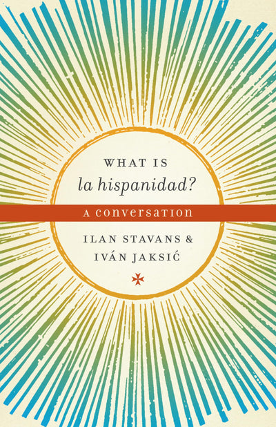What is la hispanidad?: A conversation (Joe R. and Teresa Lozano Long Series in Latin American and Latino Art and Culture)