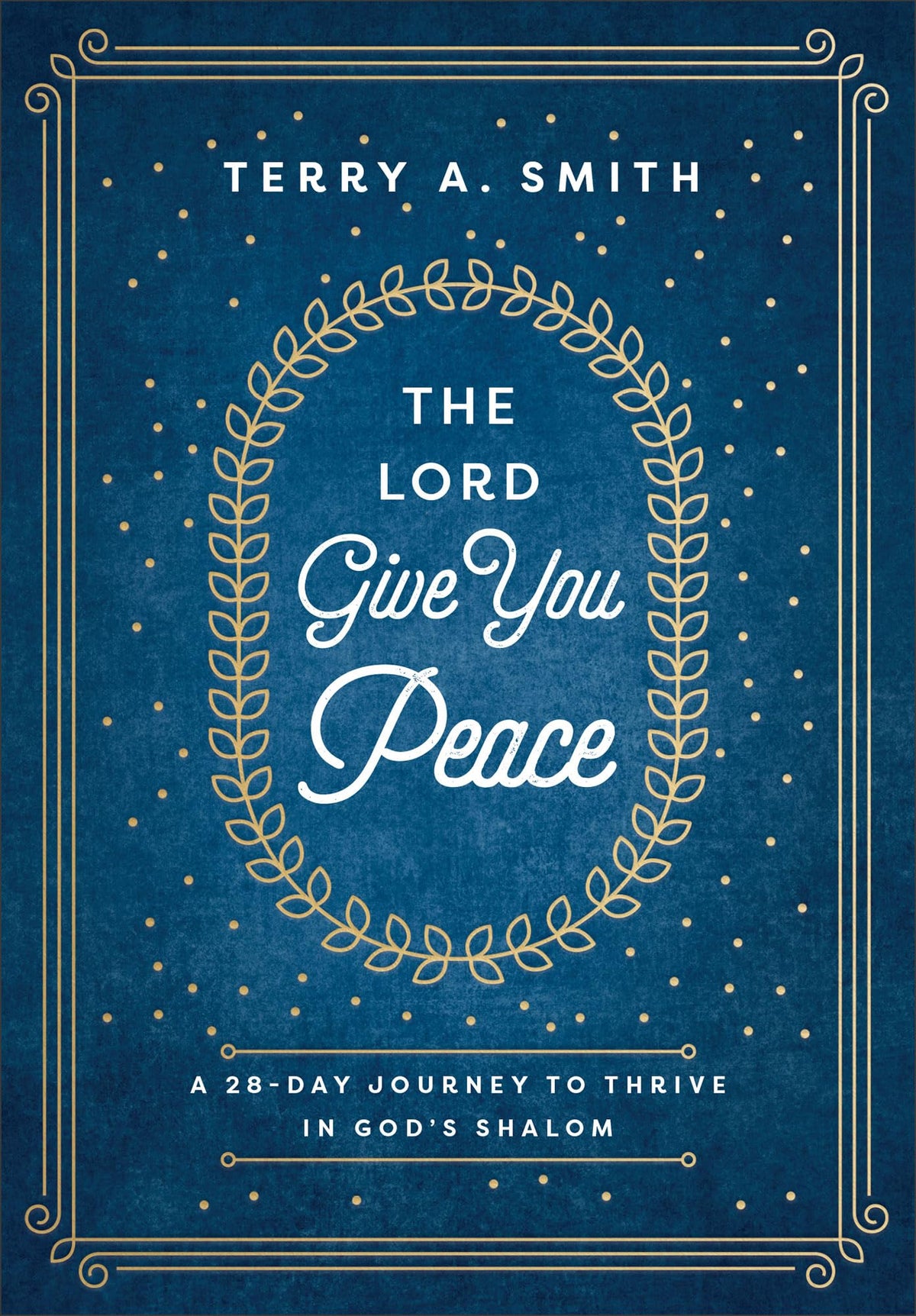 The Lord Give You Peace: A 28-Day Journey to Thrive in God's Shalom (Devotions with Scriptural Truths, Poignant Stories & Application)