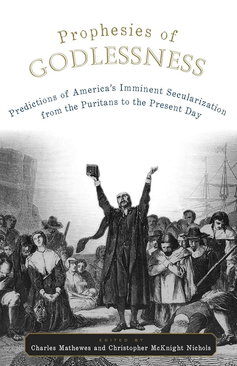 Prophesies of Godlessness Predictions of America's Imminent Secularization from the Puritans to the Present Day