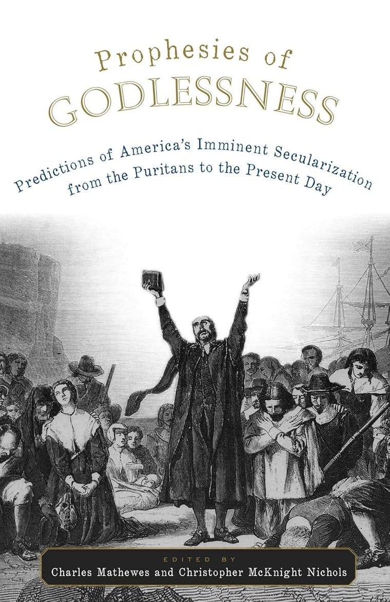 Prophesies of Godlessness Predictions of America's Imminent Secularization from the Puritans to the Present Day