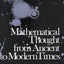 Mathematical Thought from Ancient to Modern Times by Kline,