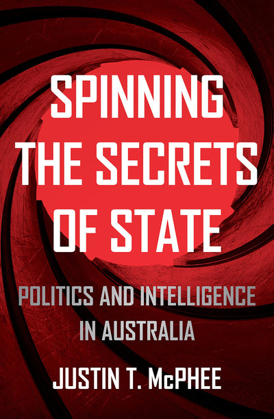 Spinning the Secrets of State: Politics and Intelligence in Australia (Investigating Power)