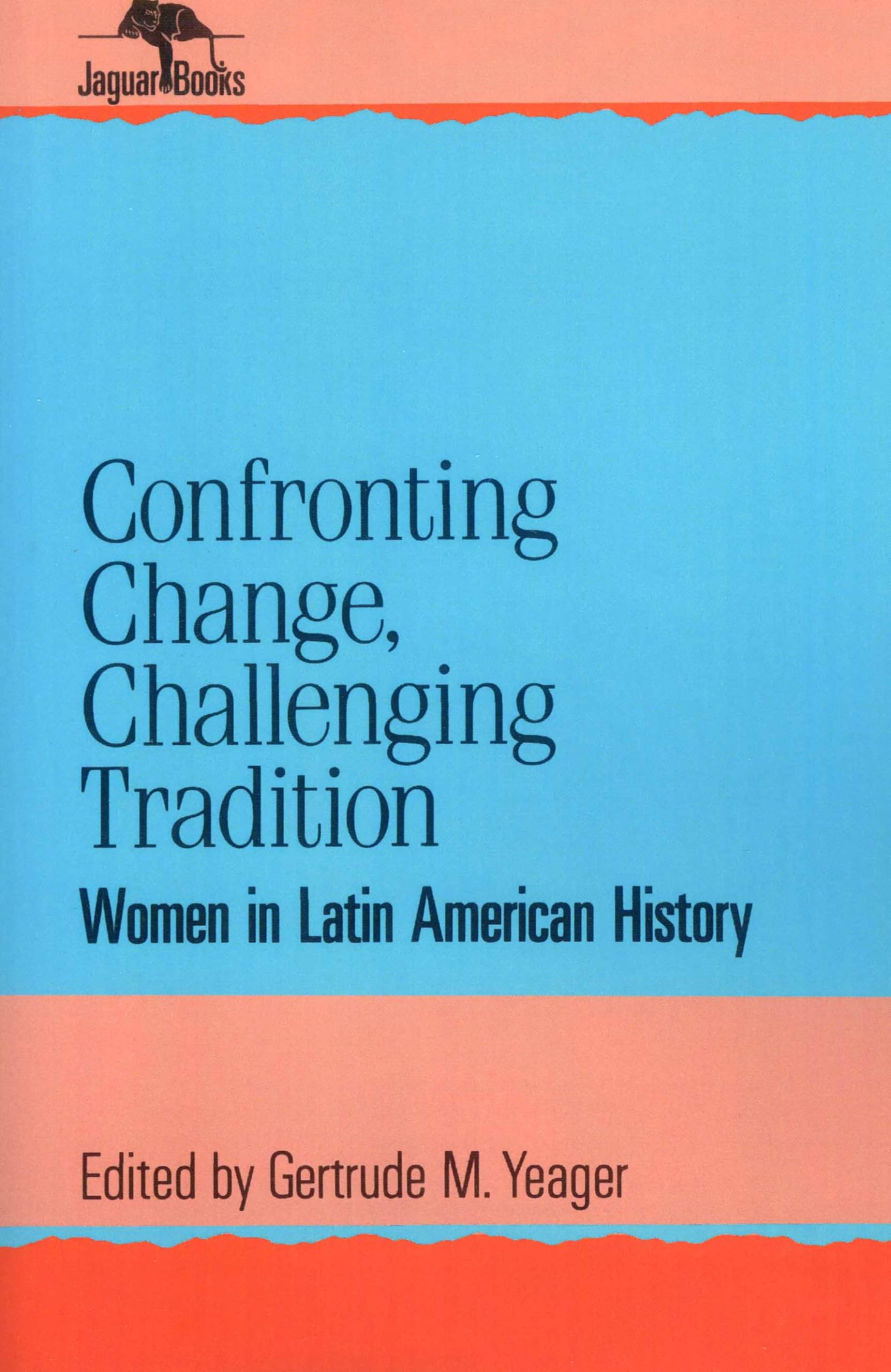 Confronting Change, Challenging Tradition: Woman in Latin American History (Jaguar Books on Latin America)