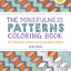 The Mindfulness Patterns Coloring Book: Anti-Stress Adult Coloring & How to Draw Soothing Patterns (The Mindfulness Coloring Book Series)