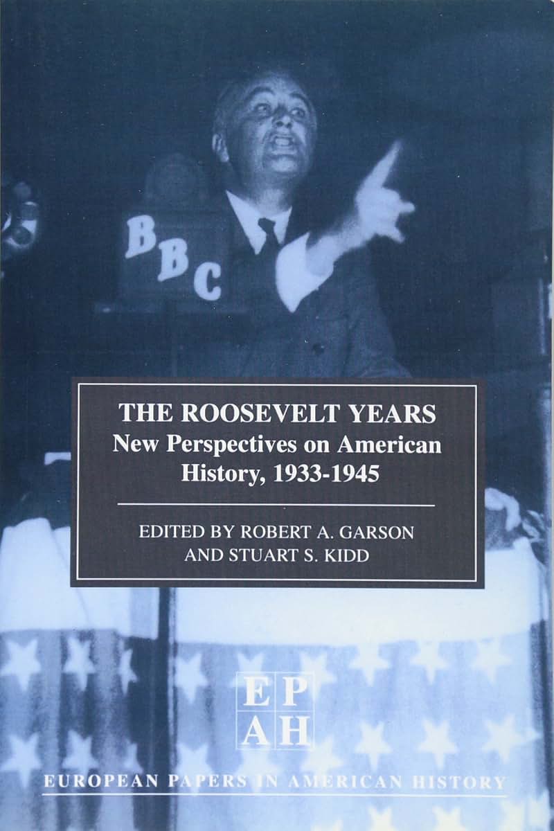 The Roosevelt Years: EPAH Vol 7: New Perspectives on American History, 1933-45 (European Papers in American History Series)