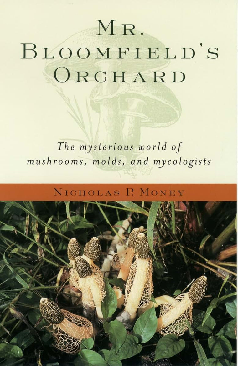 Mr. Bloomfield's Orchard: The Mysterious World of Mushrooms, Molds, and Mycologists
