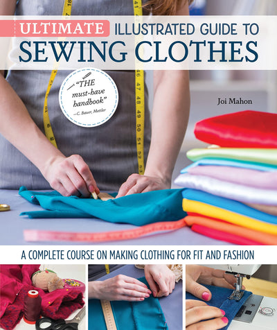 Ultimate Illustrated Guide to Sewing Clothes: A Complete Course on Making Clothing for Fit and Fashion (Landauer) Installing Zippers, Using Notions, Slopers, Patterns, Tailoring, Alterations, and More