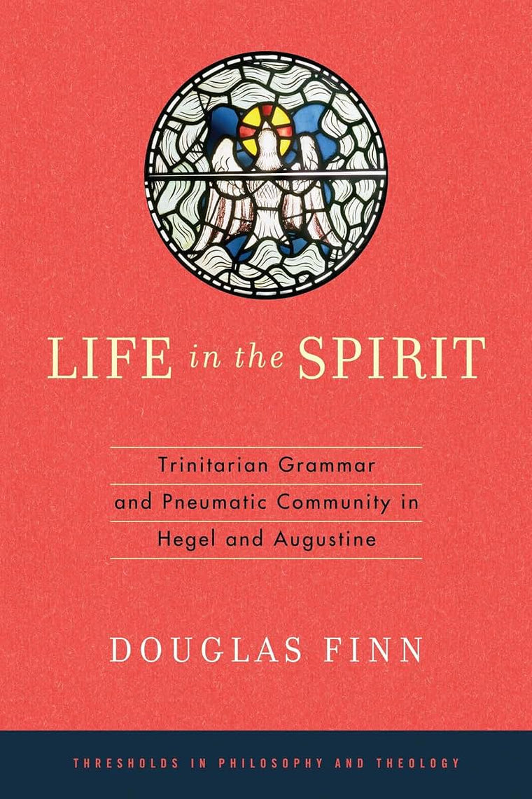 Life in the Spirit: Trinitarian Grammar and Pneumatic Community in Hegel and Augustine (Thresholds in Philosophy and Theology)