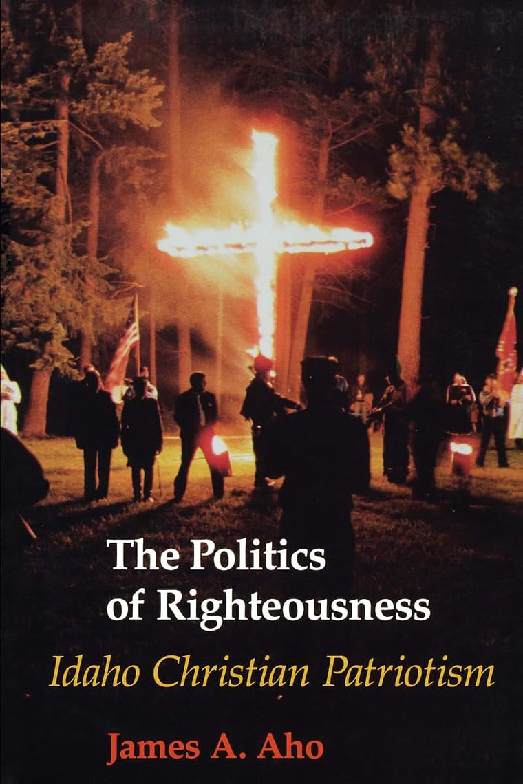 The Politics of Righteousness: Idaho Christian Patriotism (Samuel and Althea Stroum Books xx)