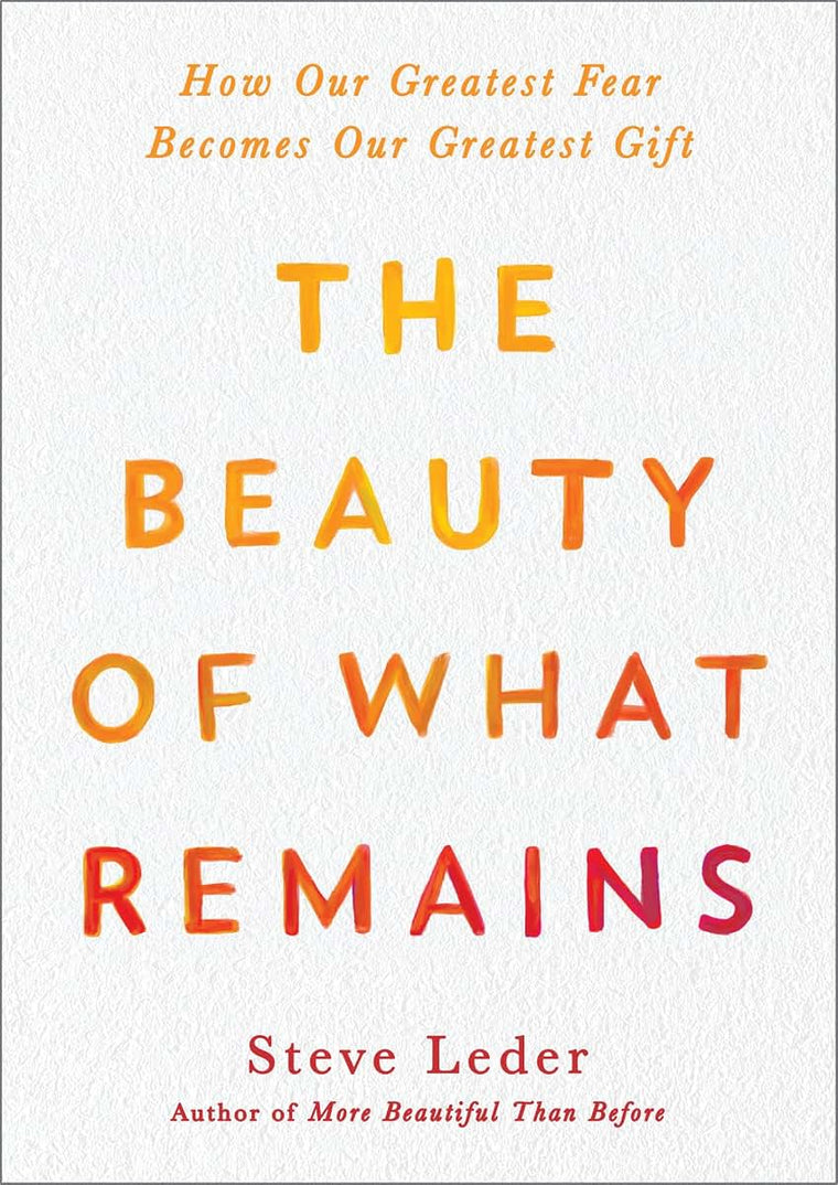 The Beauty of What Remains: How Our Greatest Fear Becomes Ou