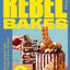Rebel Bakes: 80+ Deliciously Creative Cakes, Bakes and Treats For Every Occasion