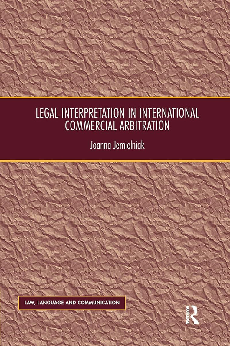 Legal Interpretation in International Commercial Arbitration (Law, Language and Communication)