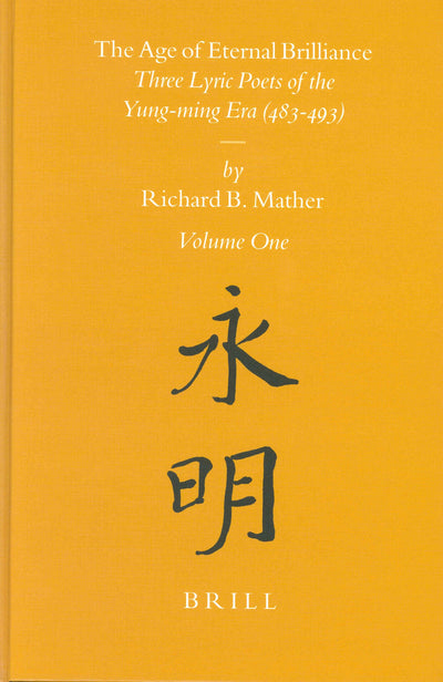 The Age of Eternal Brilliance: Three Lyric Poets of the Yung-ming Era (483-493) (Sinica Leidensia)