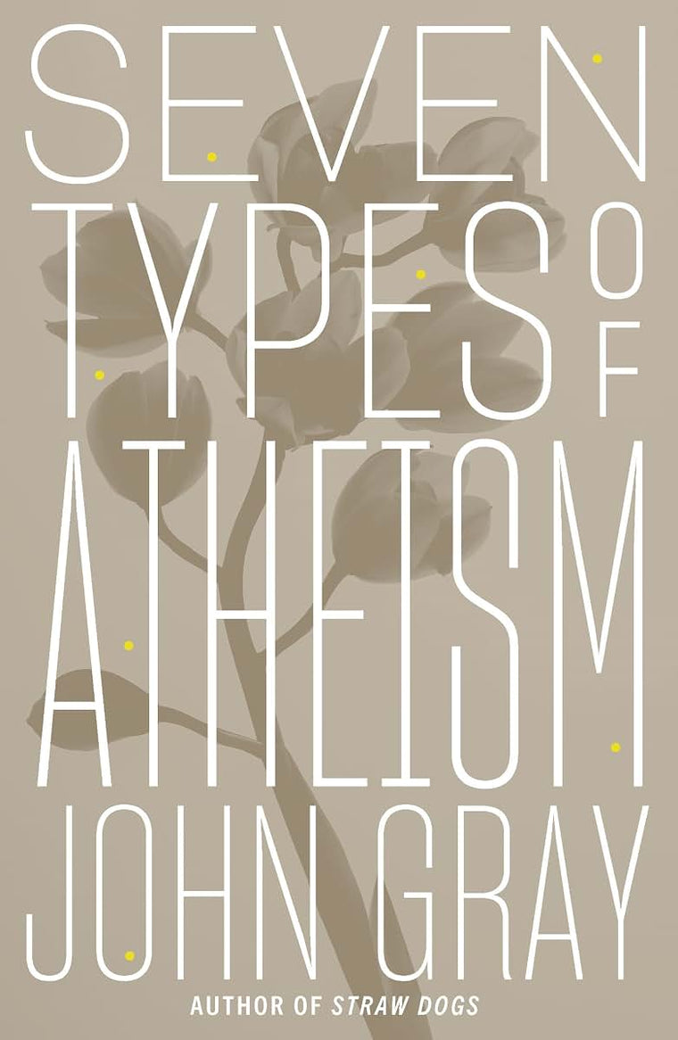 Seven Types of Atheism by Gray, John