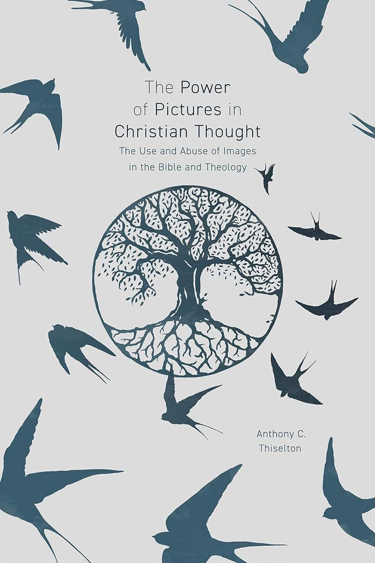 The Power of Pictures in Christian Thought: The Use and Abuse of Images in the Bible and Theology