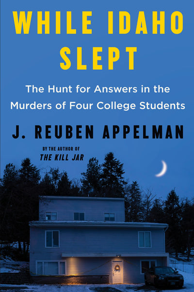 While Idaho Slept: The Hunt for Answers in the Murders of Four College Students - A Literary Chronicle of the Idaho Student Murders