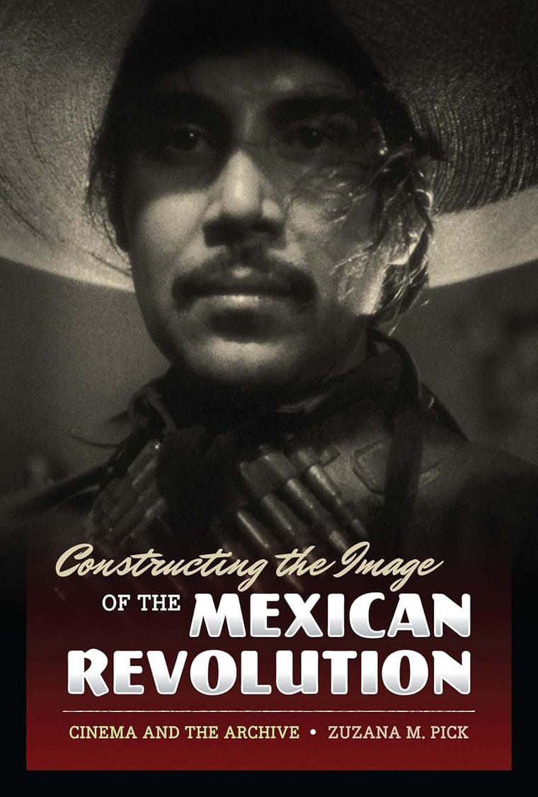 Constructing the Image of the Mexican Revolution: Cinema and the Archive