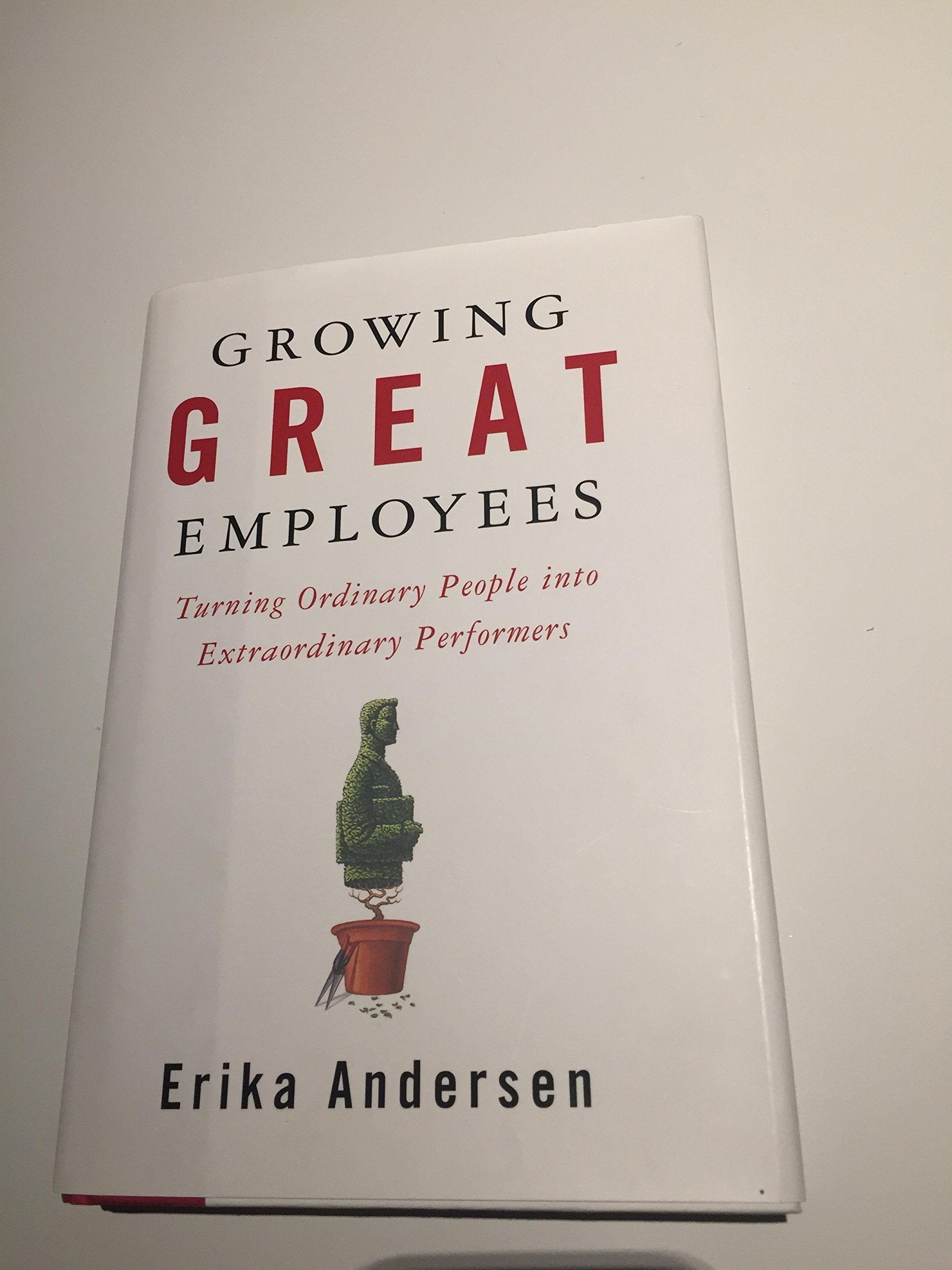 Growing Great Employees: Turning Ordinary People into Extraordinary Performers