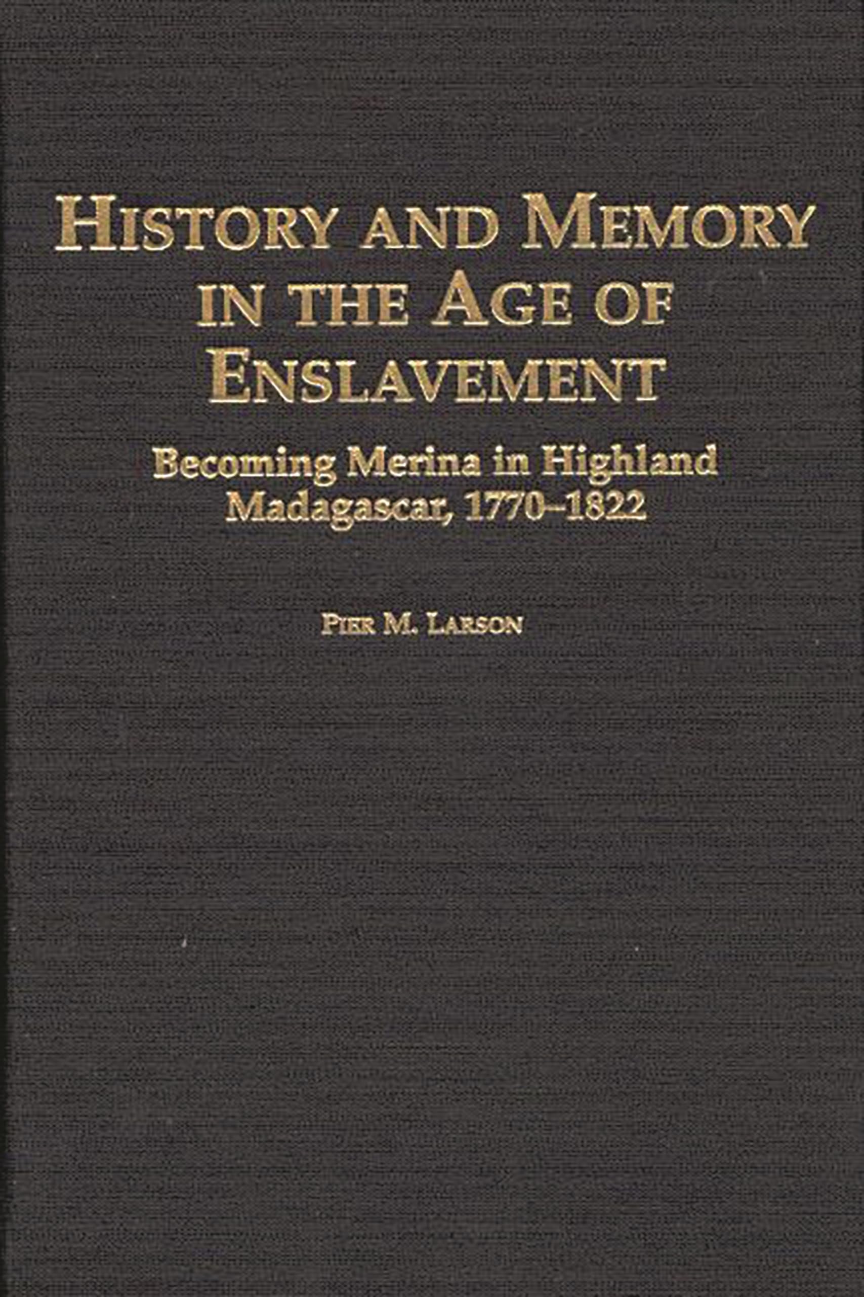 History and Memory in the Age of Enslavement: Becoming Merina in Highland Madagascar, 1770-1822 (Social History of Africa)