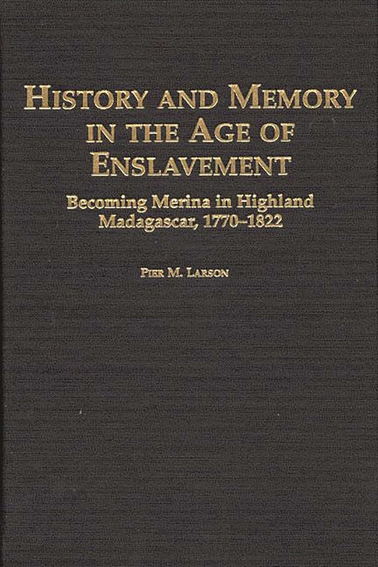 History and Memory in the Age of Enslavement: Becoming Merina in Highland Madagascar, 1770-1822 (Social History of Africa)