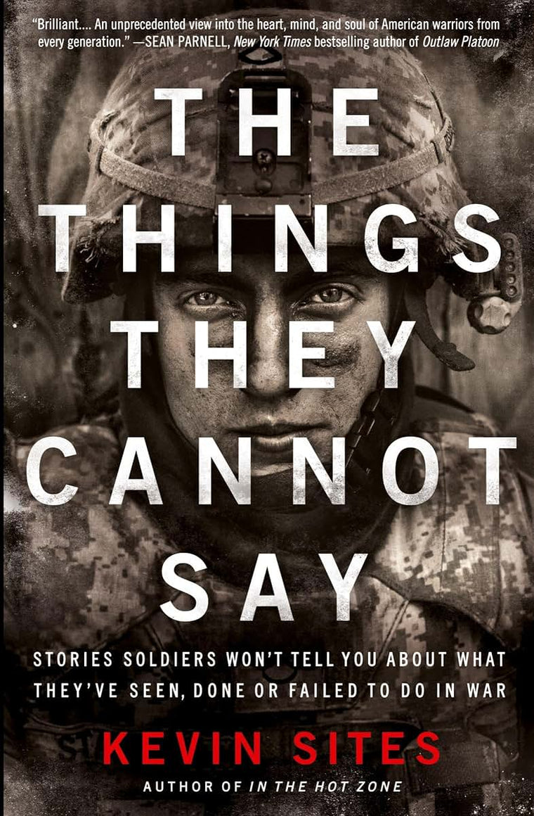 The Things They Cannot Say: Stories Soldiers Won't Tell You About What They've Seen, Done or Failed to Do in War