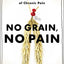 No Grain, No Pain: A 30-Day Diet for Eliminating the Root Ca