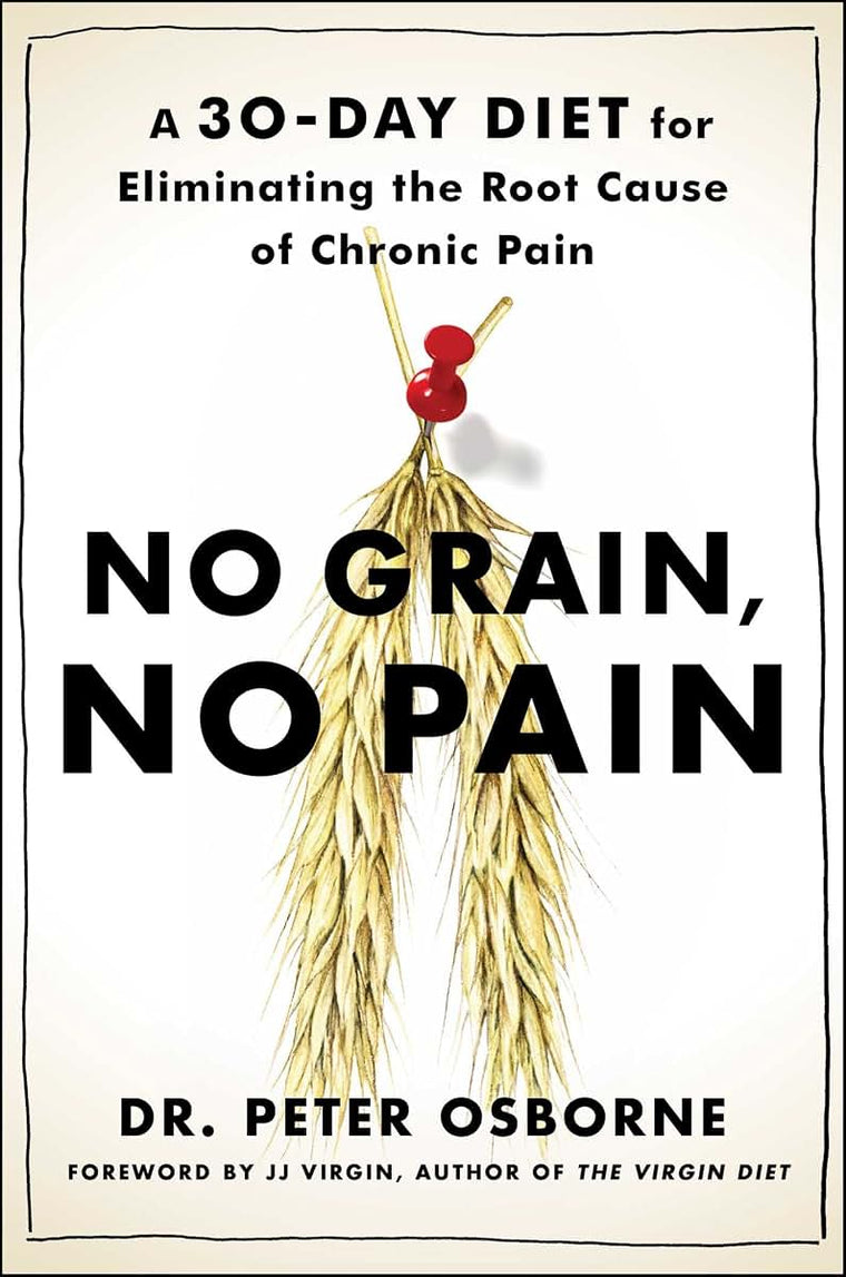 No Grain, No Pain: A 30-Day Diet for Eliminating the Root Ca