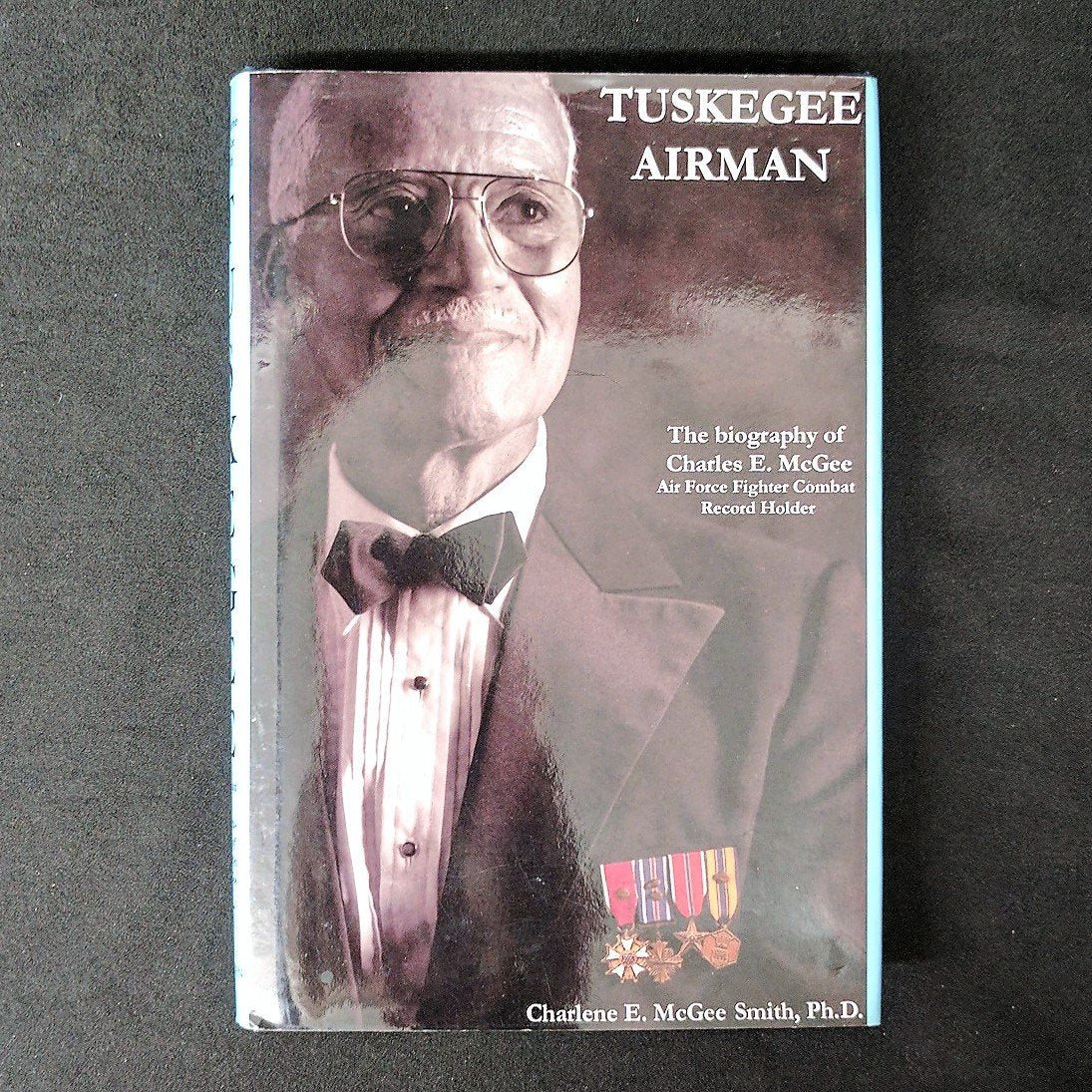 Tuskegee Airman: The Biography of Charles E. McGee, Air Force Fighter Combat Record Holder