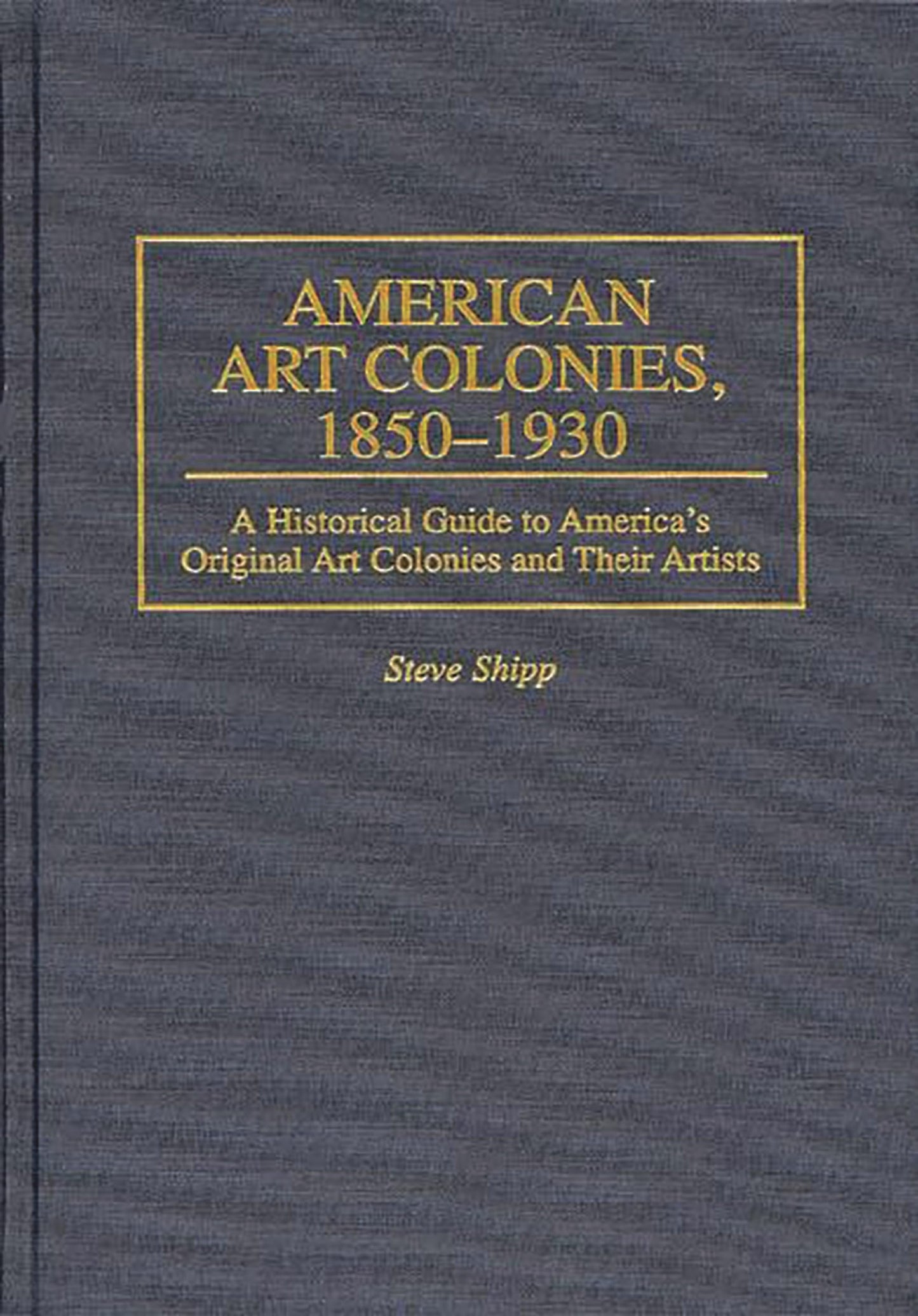 American Art Colonies, 1850-1930: A Historical Guide to America's Original Art Colonies and Their Artists (Intelligence)