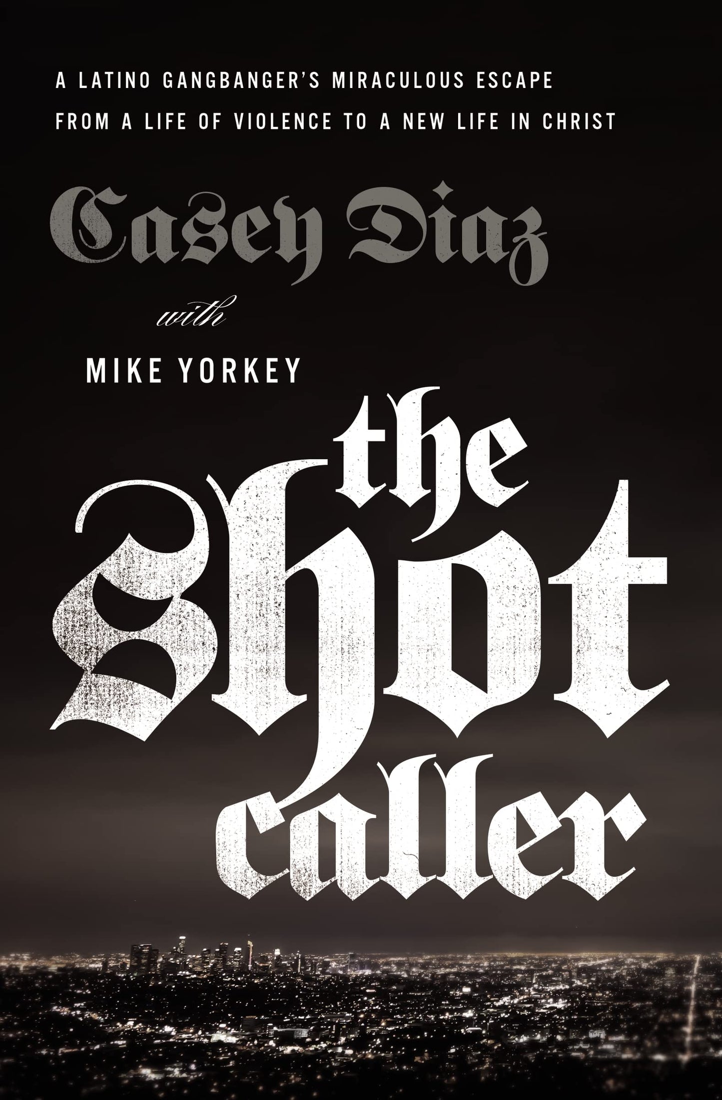 The Shot Caller: A Latino Gangbangers Miraculous Escape from a Life of Violence to a New Life in Christ