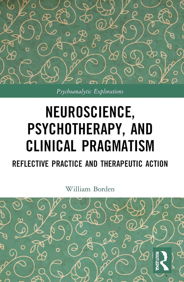 Neuroscience, Psychotherapy and Clinical Pragmatism: Reflective Practice and Therapeutic Action (Psychoanalytic Explorations)