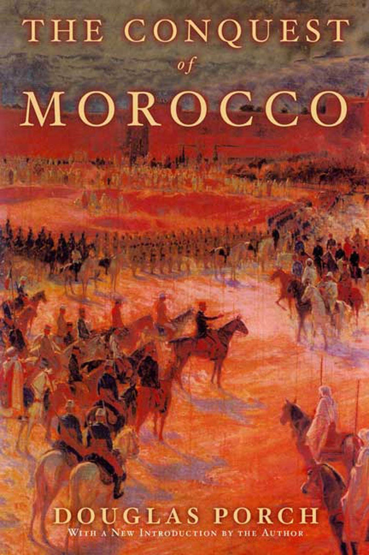 The Conquest of Morocco: A History by Porch, Douglas