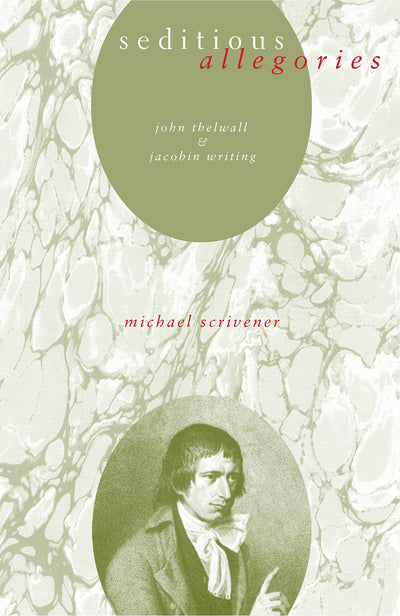 Seditious Allegories: John Thelwall and Jacobin Writing