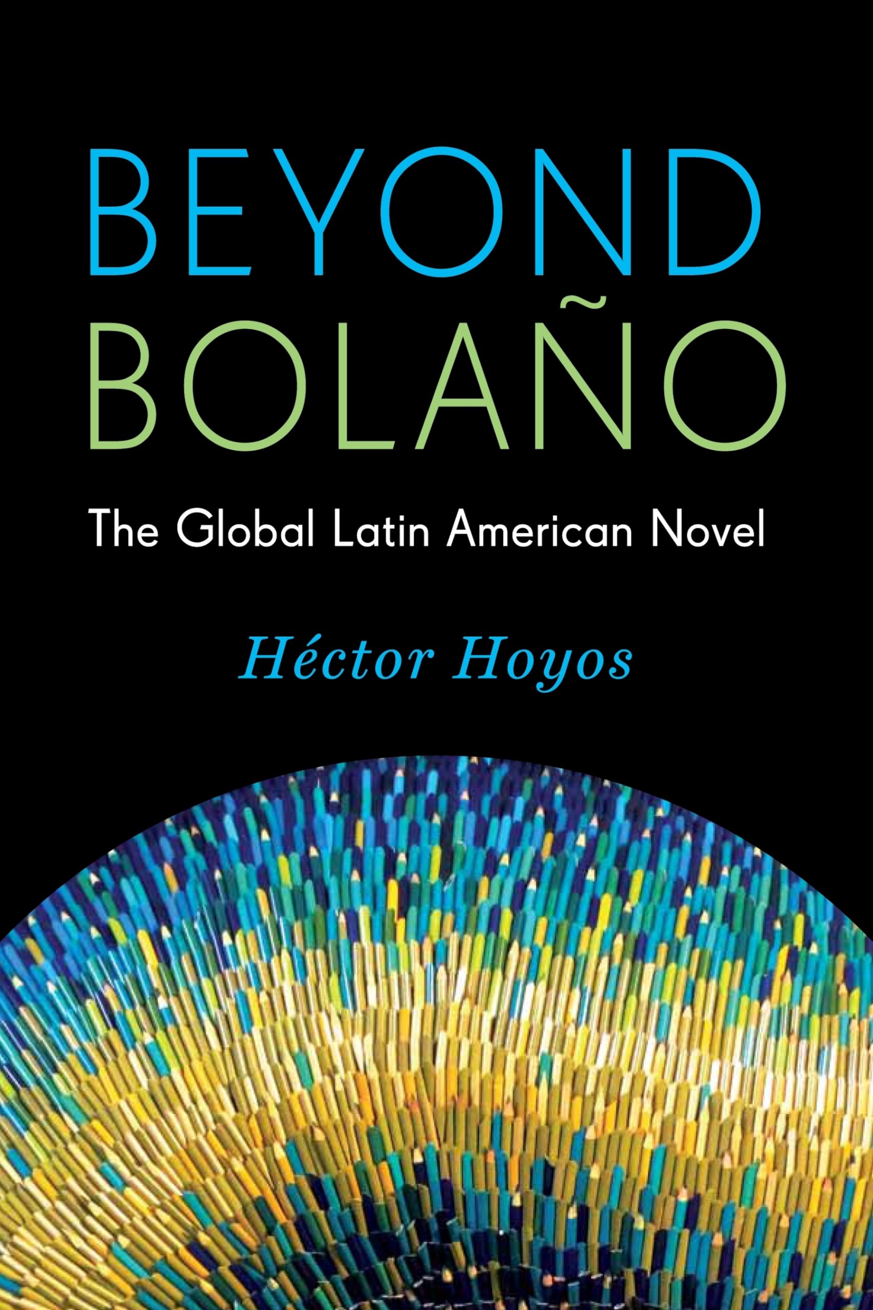 Beyond Bolao: The Global Latin American Novel (Literature Now)