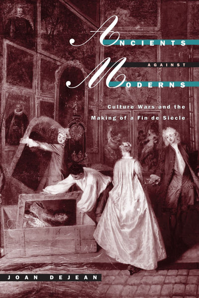 Ancients against Moderns: Culture Wars and the Making of a Fin de Siecle