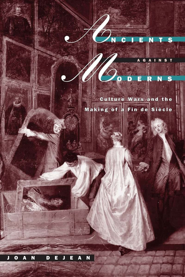 Ancients against Moderns: Culture Wars and the Making of a Fin de Siecle