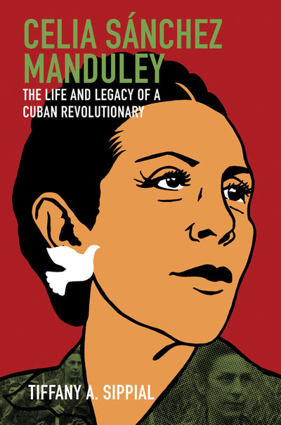 Celia Sánchez Manduley: The Life and Legacy of a Cuban Revolutionary (Envisioning Cuba)