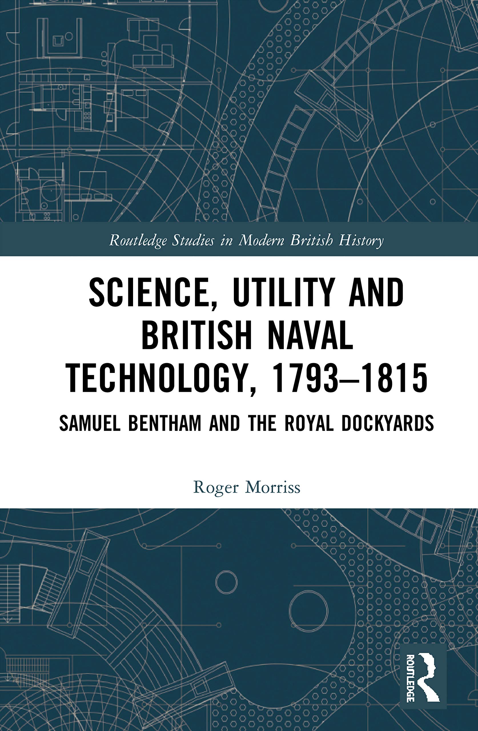 Science, Utility and British Naval Technology, 1793-1815 (Routledge Studies in Modern British History)
