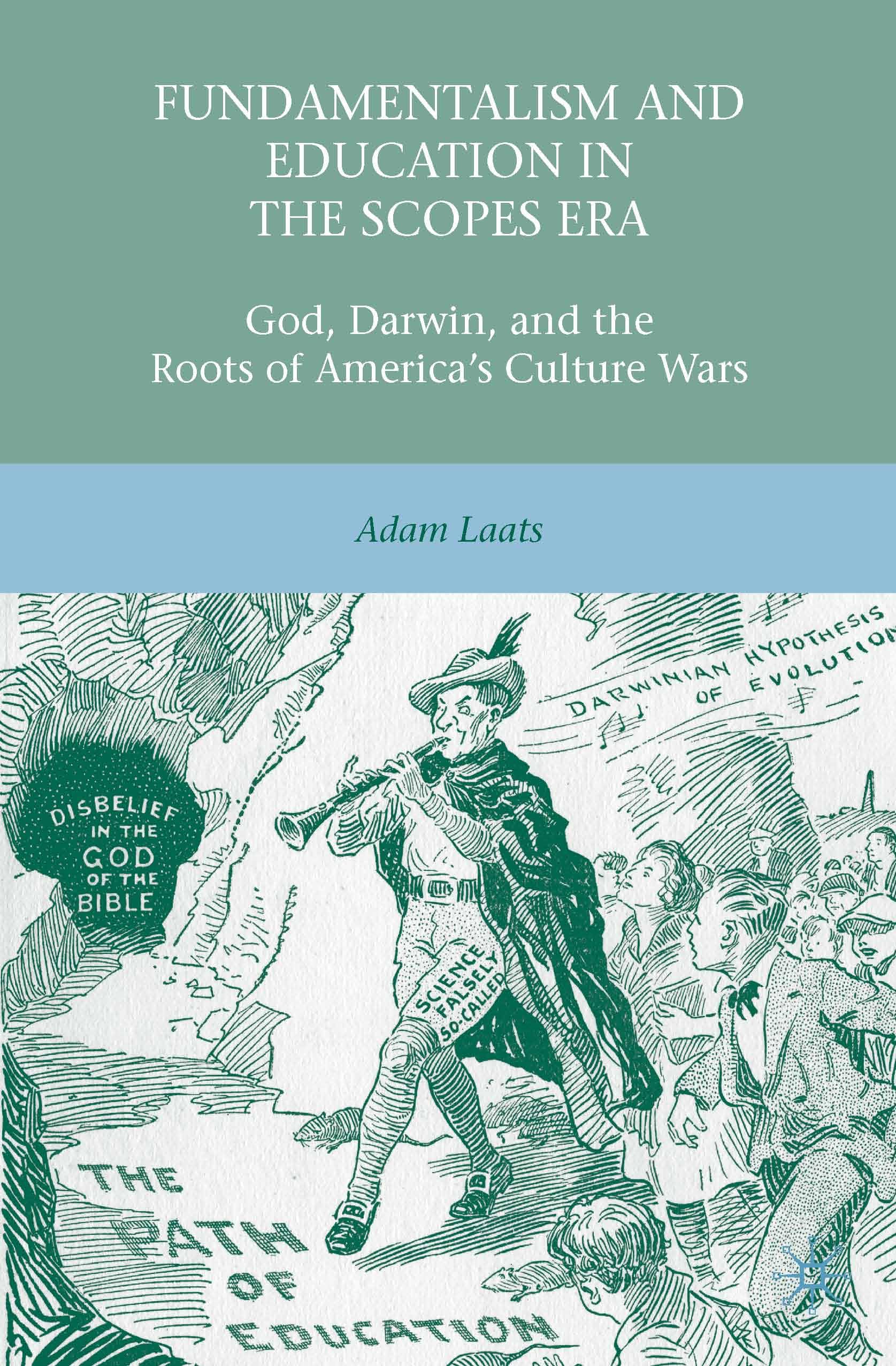 Fundamentalism and Education in the Scopes Era: God, Darwin, and the Roots of Americas Culture Wars